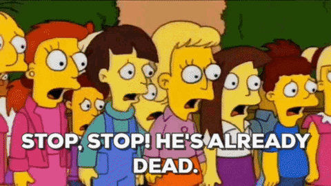 A gif from The Simpsons with the text 'Stop, Stop! He's already dead.'